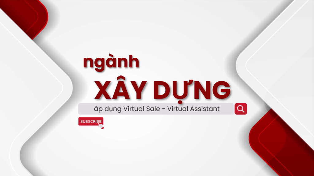 Ứng dụng giải pháp Virtual Sale hoặc Virtual Assistant đối với ngành Xây Dựng - Công Ty Xây Dựng