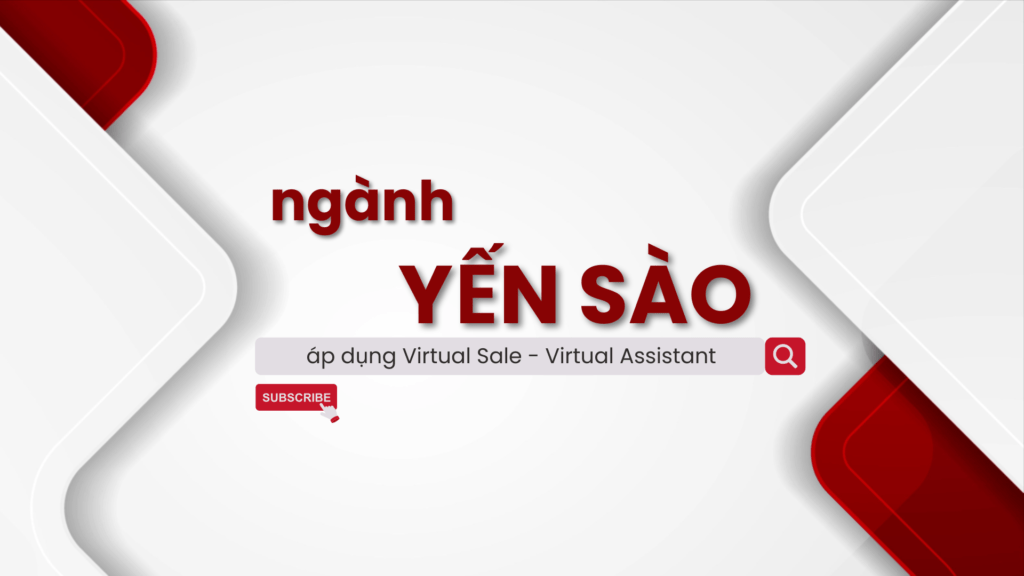 Ứng dụng Virtual Sale - Virtual Assistant vào ngành kinh doanh Yến - Yến Sào